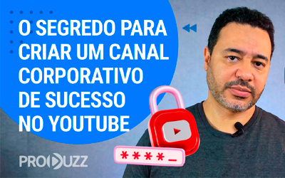 O segredo para criar um canal corporativo de sucesso no YouTube