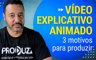 3 MOTIVOS PARA PRODUZIR UM VÍDEO EXPLICATIVO ANIMADO PARA A SUA EMPRESA